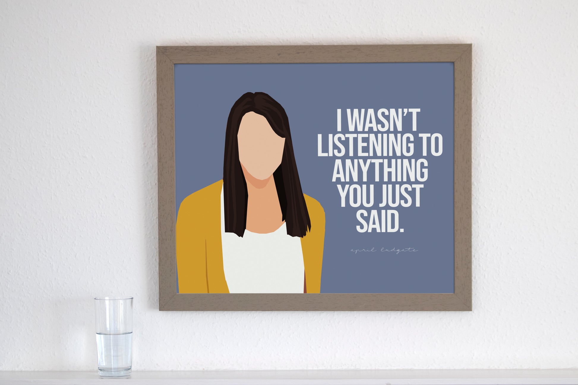 I wasn't listening to anything you just said. - April Ludgate from Parks and Recreation fan gift poster