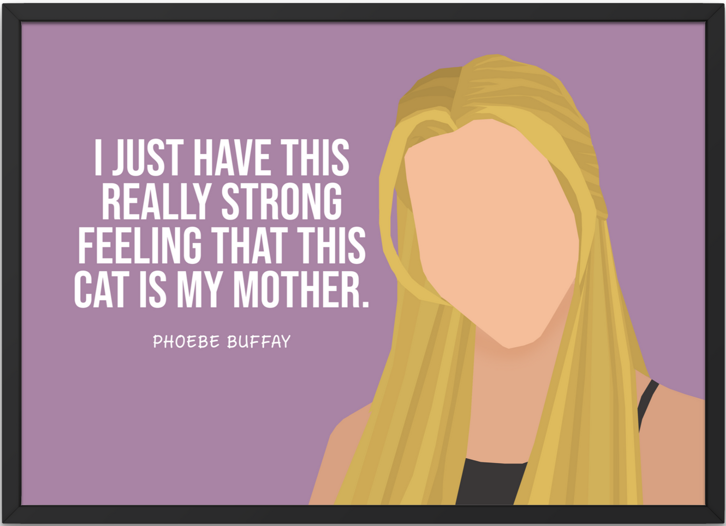 Friends TV Poster | Phoebe Buffay Quote - Cat is my mother
