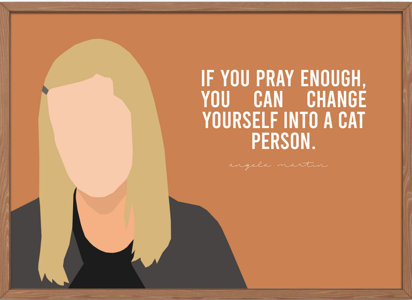 Angela Martin quote from The Office tv show. "If you pray enough, you can change yourself into a cat person