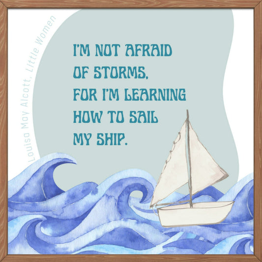 "I'm not afraid of storms, for I'm learning how to sail my ship." - Quote by Amy March of Louisa May Alcott's novel, Little Women.